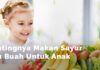 Pentingnya Makan Sayur dan Buah Untuk Anak